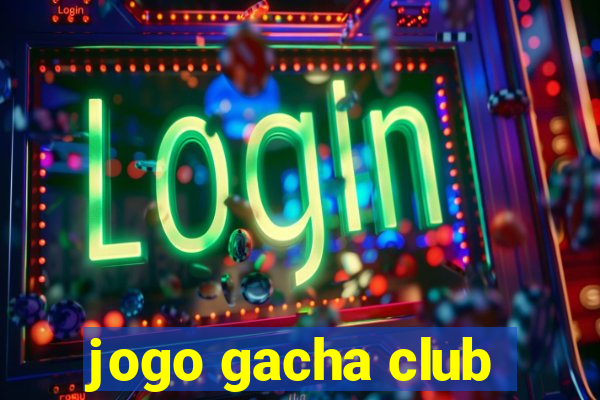 jogo gacha club